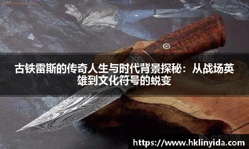 古铁雷斯的传奇人生与时代背景探秘：从战场英雄到文化符号的蜕变