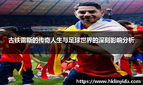 NG28古铁雷斯的传奇人生与足球世界的深刻影响分析